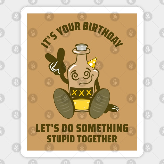 IT'S YOUR BIRTHDAY LET'S DO SOMETHING STUPID TOGETHER Magnet by TheAwesomeShop